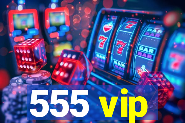 555 vip